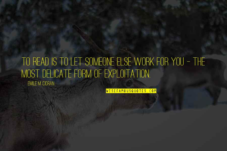 Surjodoye Quotes By Emile M. Cioran: To read is to let someone else work Surjodoye Quotes By Emile M. Cioran: To read is to let someone else work
