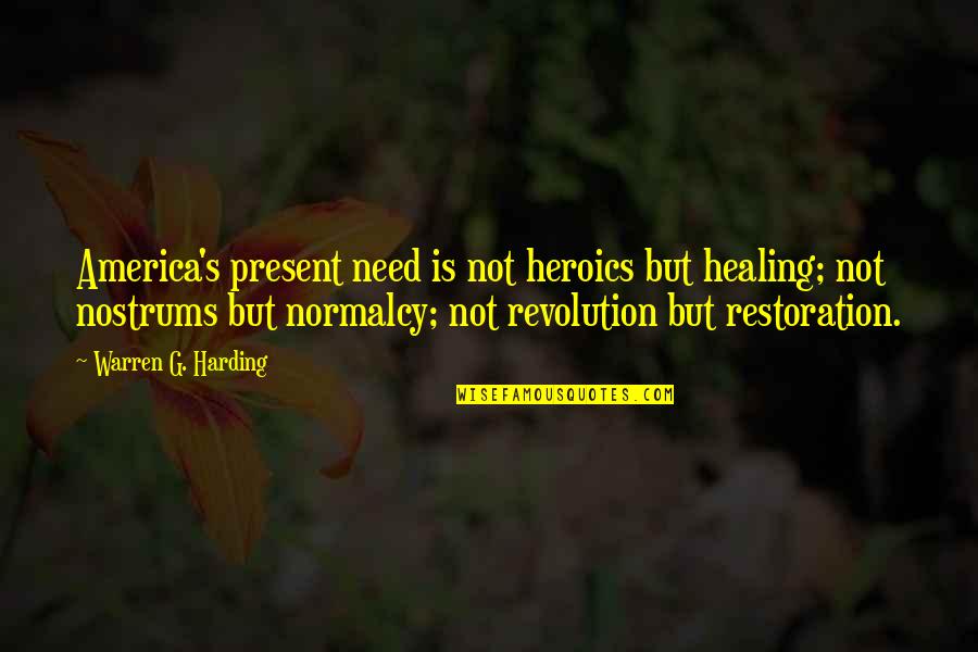Surjodoye Quotes By Warren G. Harding: America's present need is not heroics but healing; Surjodoye Quotes By Warren G. Harding: America's present need is not heroics but healing;