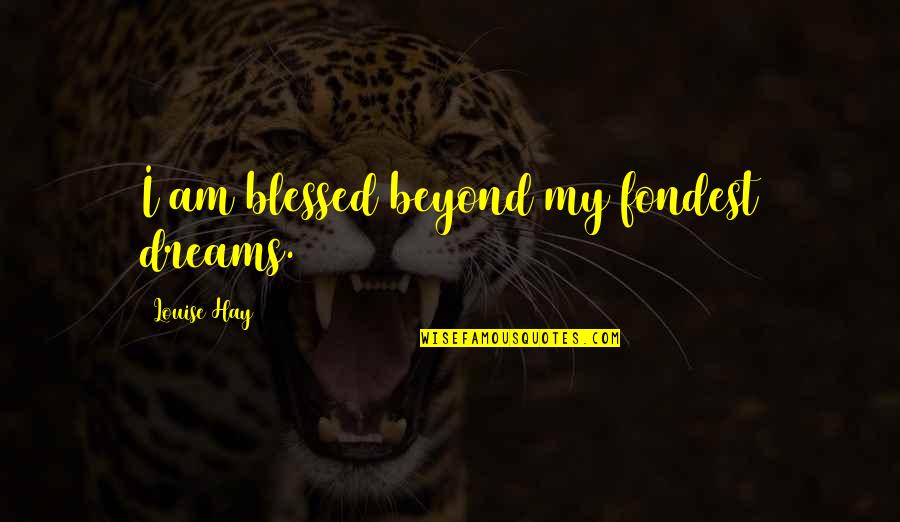 Surkesh Quotes By Louise Hay: I am blessed beyond my fondest dreams. Surkesh Quotes By Louise Hay: I am blessed beyond my fondest dreams.
