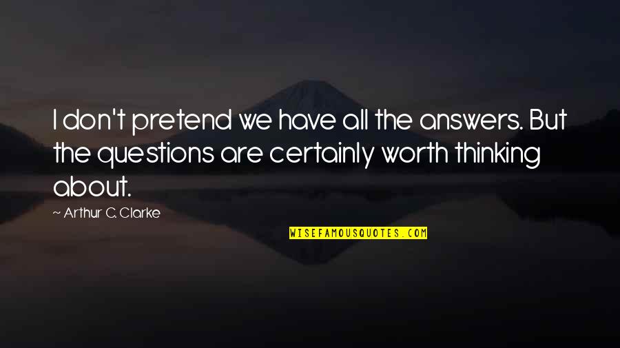 Surkov Quotes By Arthur C. Clarke: I don't pretend we have all the answers. Surkov Quotes By Arthur C. Clarke: I don't pretend we have all the answers.