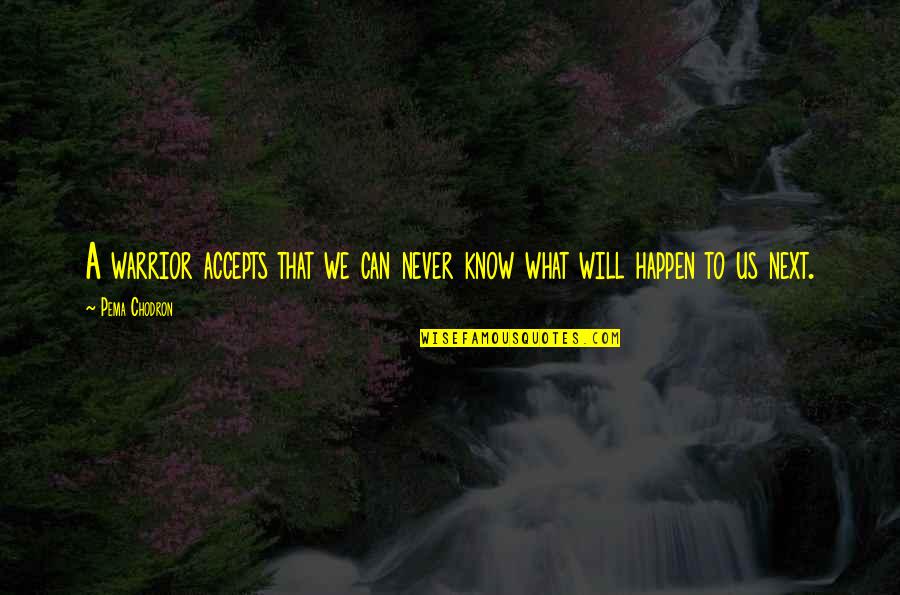 Surly Bonds Of Earth Quotes By Pema Chodron: A warrior accepts that we can never know