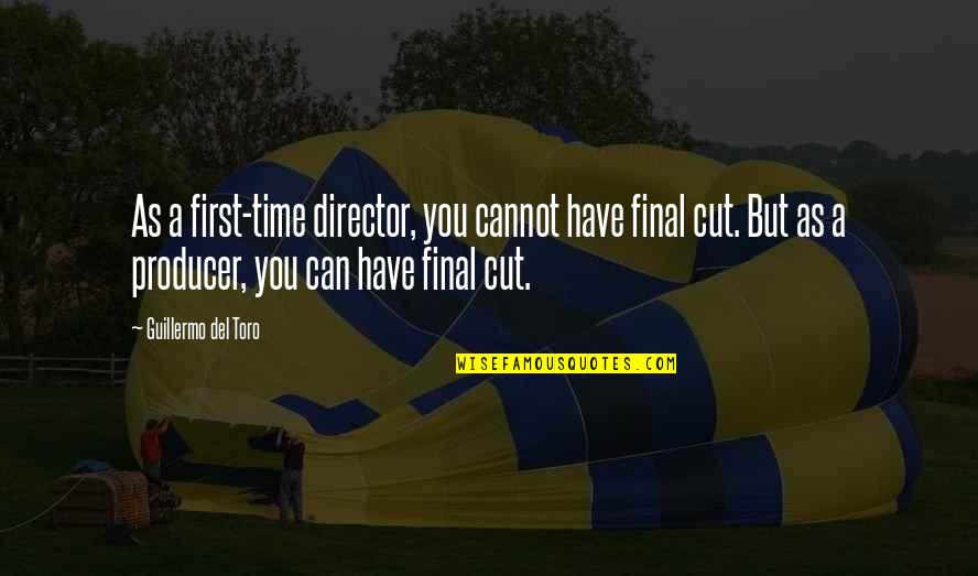 Surly Furious Quotes By Guillermo Del Toro: As a first-time director, you cannot have final Surly Furious Quotes By Guillermo Del Toro: As a first-time director, you cannot have final