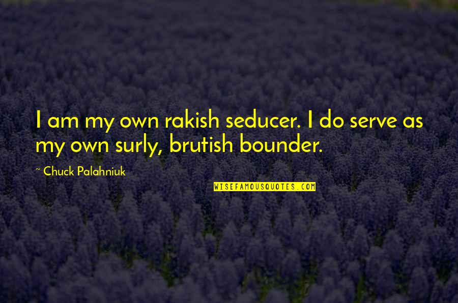 Surly Quotes By Chuck Palahniuk: I am my own rakish seducer. I do