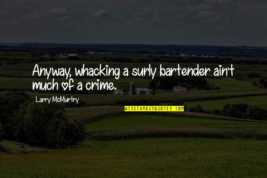 Surly Quotes By Larry McMurtry: Anyway, whacking a surly bartender ain't much of
