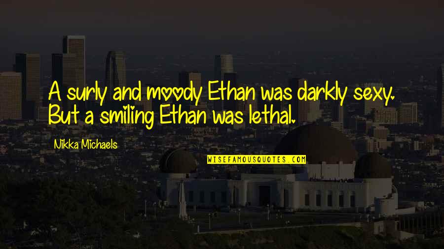 Surly Quotes By Nikka Michaels: A surly and moody Ethan was darkly sexy.