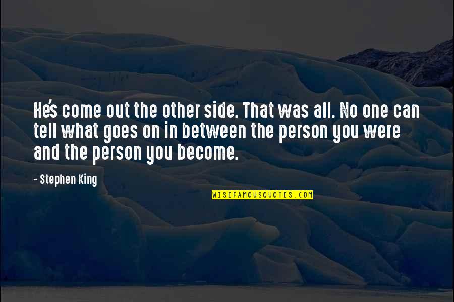 Surly Quotes By Stephen King: He's come out the other side. That was