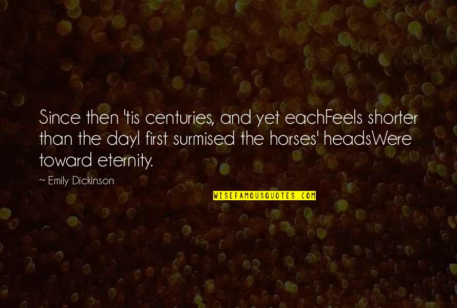 Surmised Quotes By Emily Dickinson: Since then 'tis centuries, and yet eachFeels shorter