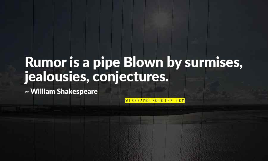 Surmises And Conjectures Quotes By William Shakespeare: Rumor is a pipe Blown by surmises, jealousies,