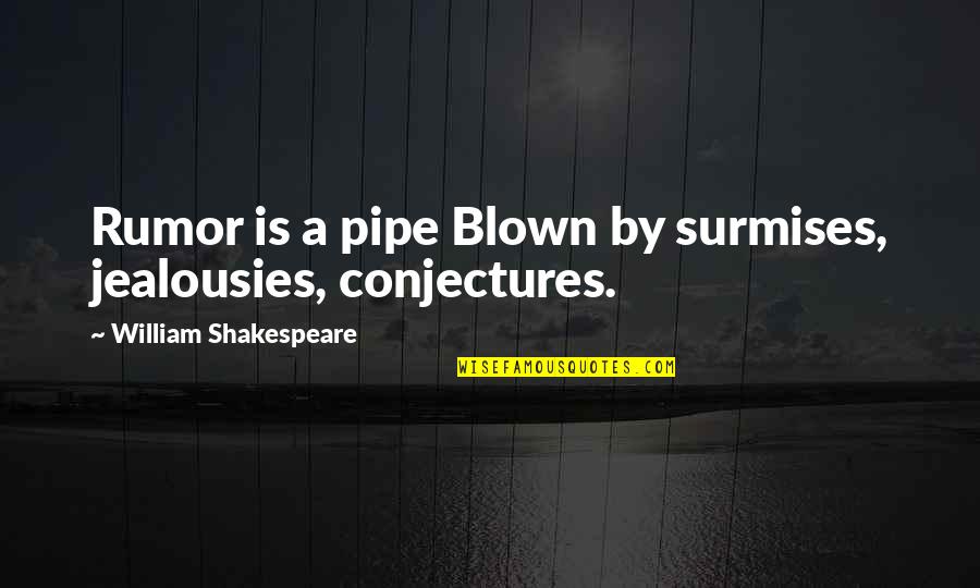 Surmises Quotes By William Shakespeare: Rumor is a pipe Blown by surmises, jealousies, Surmises Quotes By William Shakespeare: Rumor is a pipe Blown by surmises, jealousies,