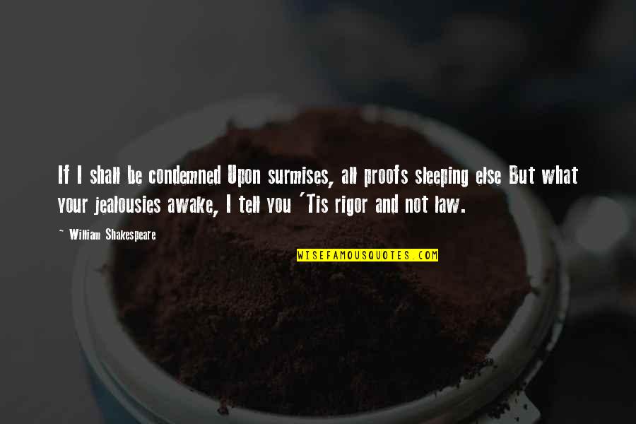 Surmises Quotes By William Shakespeare: If I shall be condemned Upon surmises, all Surmises Quotes By William Shakespeare: If I shall be condemned Upon surmises, all