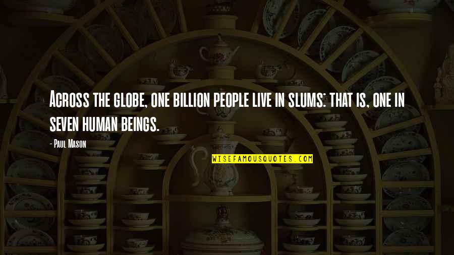 Surmising Quotes By Paul Mason: Across the globe, one billion people live in