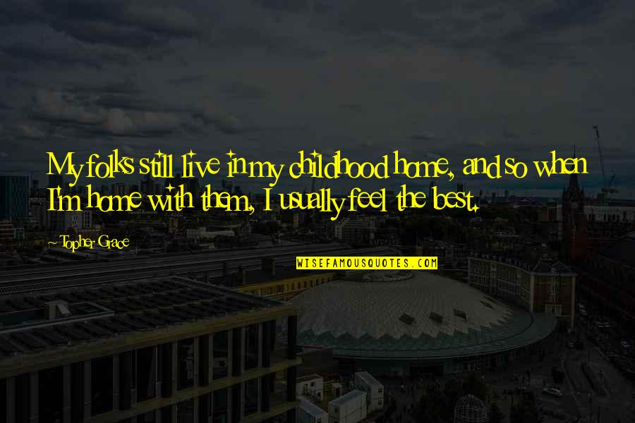 Surmodernity Quotes By Topher Grace: My folks still live in my childhood home,