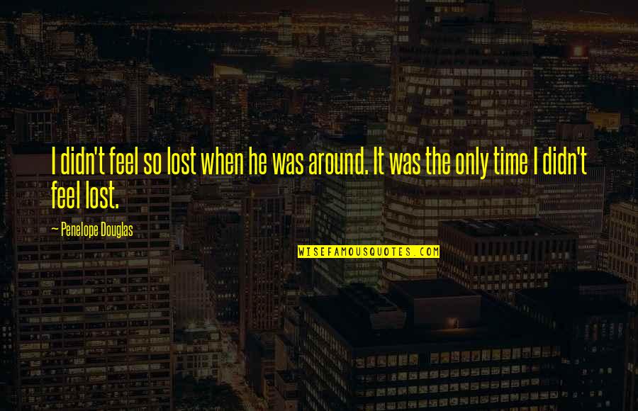 Surmonter Translation Quotes By Penelope Douglas: I didn't feel so lost when he was
