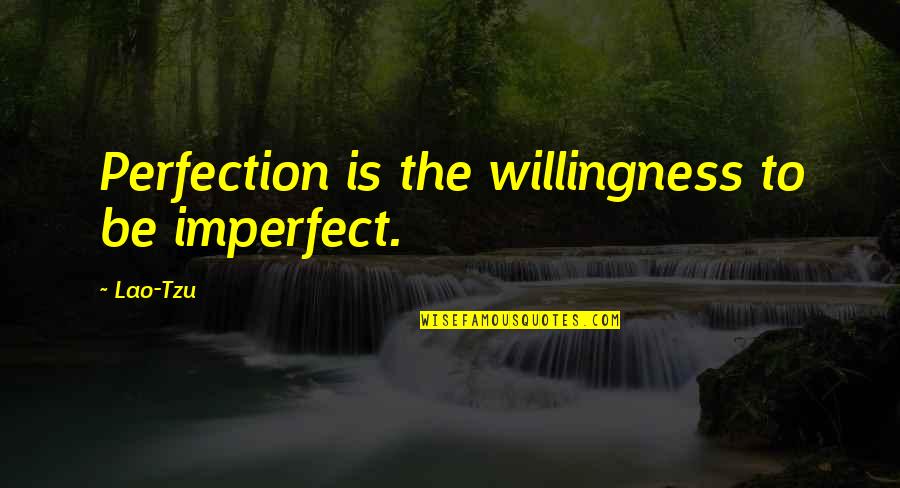 Surmounted Most Nearly Means Quotes By Lao-Tzu: Perfection is the willingness to be imperfect.