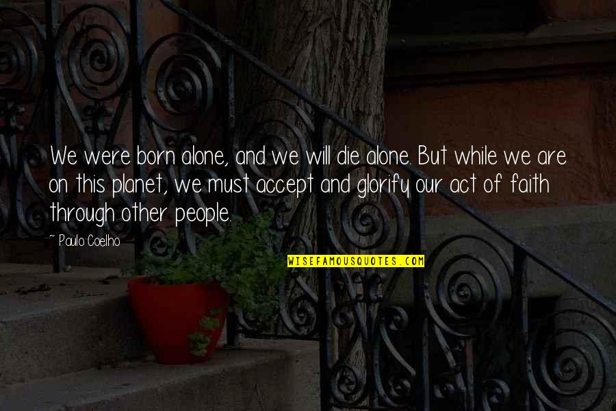 Surmounted Most Nearly Means Quotes By Paulo Coelho: We were born alone, and we will die Surmounted Most Nearly Means Quotes By Paulo Coelho: We were born alone, and we will die
