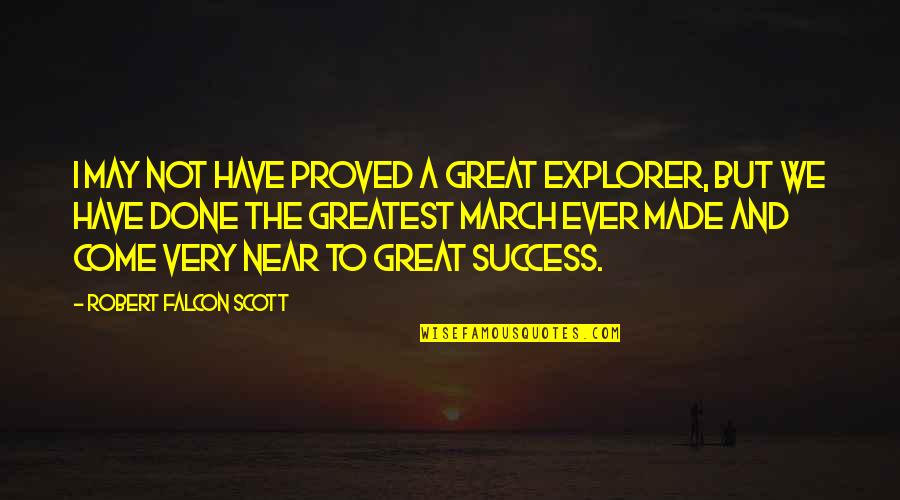 Surmounted Most Nearly Means Quotes By Robert Falcon Scott: I may not have proved a great explorer, Surmounted Most Nearly Means Quotes By Robert Falcon Scott: I may not have proved a great explorer,