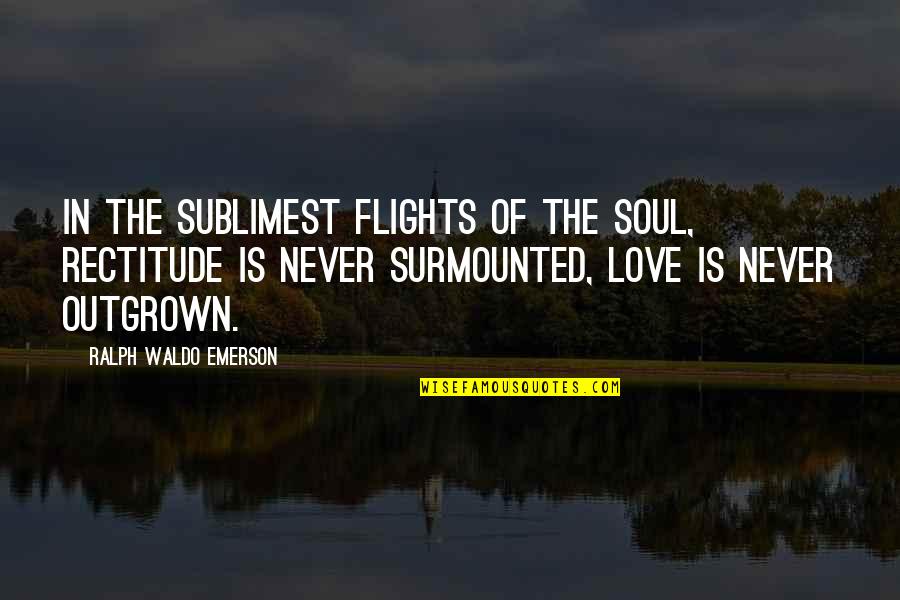 Surmounted Quotes By Ralph Waldo Emerson: In the sublimest flights of the soul, rectitude Surmounted Quotes By Ralph Waldo Emerson: In the sublimest flights of the soul, rectitude