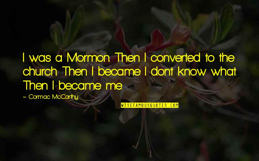 Surmounted Synonyms Quotes By Cormac McCarthy: I was a Mormon. Then I converted to Surmounted Synonyms Quotes By Cormac McCarthy: I was a Mormon. Then I converted to