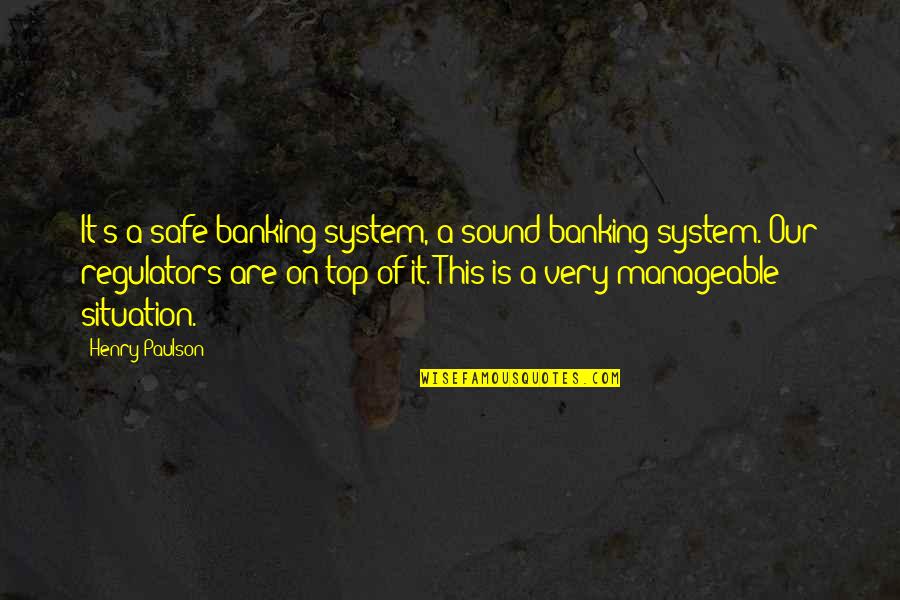 Surmounter Quotes By Henry Paulson: It's a safe banking system, a sound banking Surmounter Quotes By Henry Paulson: It's a safe banking system, a sound banking