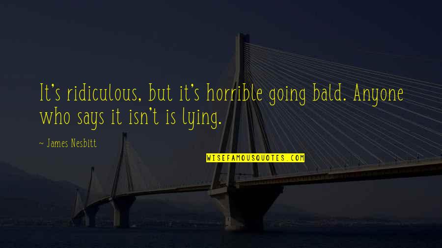 Surmounter Quotes By James Nesbitt: It's ridiculous, but it's horrible going bald. Anyone