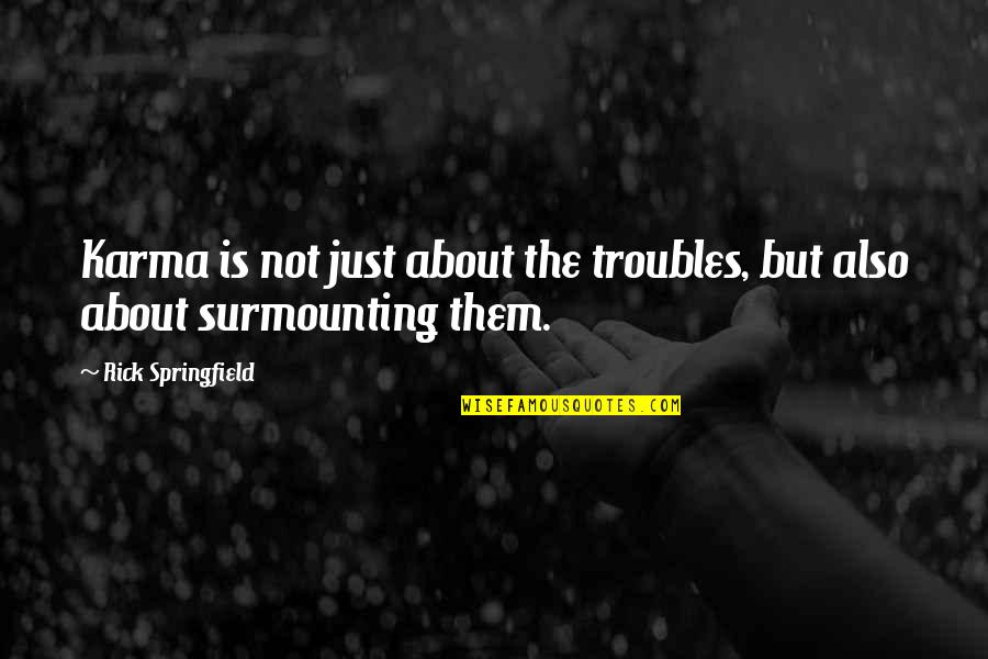 Surmounting Quotes By Rick Springfield: Karma is not just about the troubles, but