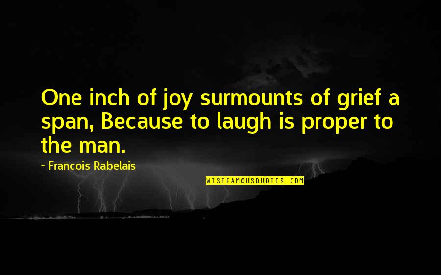 Surmounts Quotes By Francois Rabelais: One inch of joy surmounts of grief a