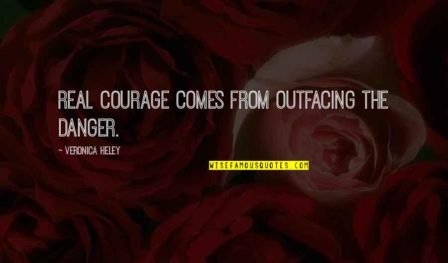 Surmounts Quotes By Veronica Heley: Real courage comes from outfacing the danger.