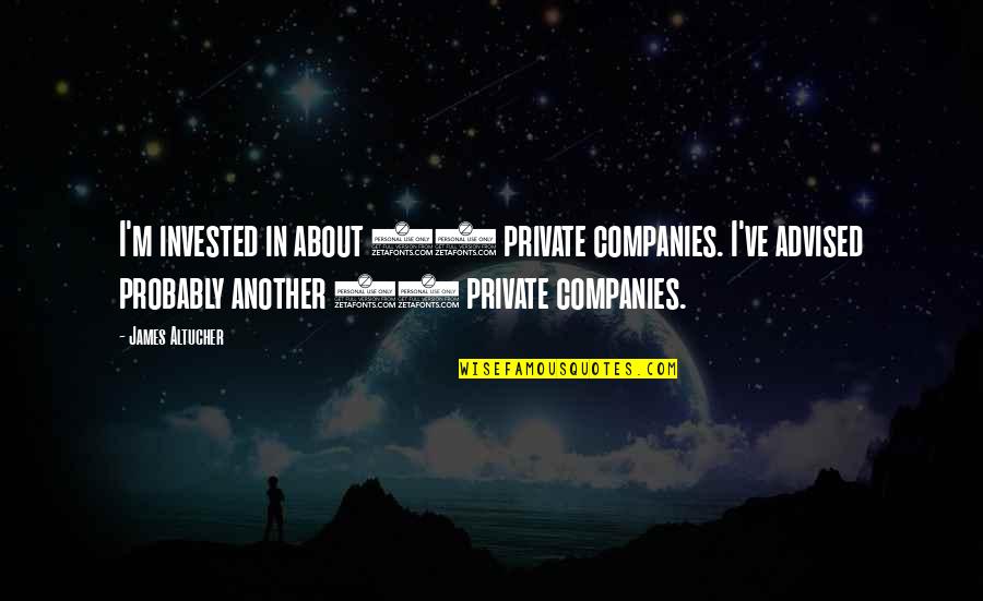 Surmounts Synonym Quotes By James Altucher: I'm invested in about 13 private companies. I've