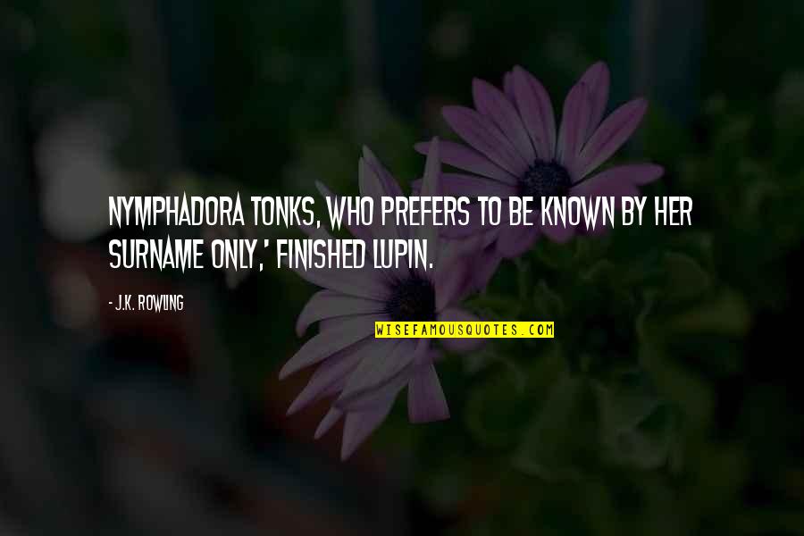 Surname Quotes By J.K. Rowling: Nymphadora Tonks, who prefers to be known by