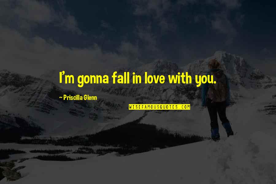 Surname Quotes By Priscilla Glenn: I'm gonna fall in love with you.