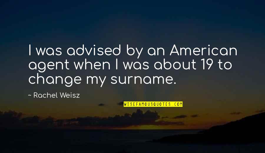 Surname Quotes By Rachel Weisz: I was advised by an American agent when