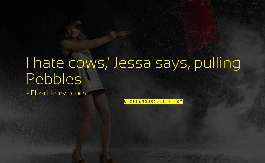 Surnamed Quotes By Eliza Henry-Jones: I hate cows,' Jessa says, pulling Pebbles