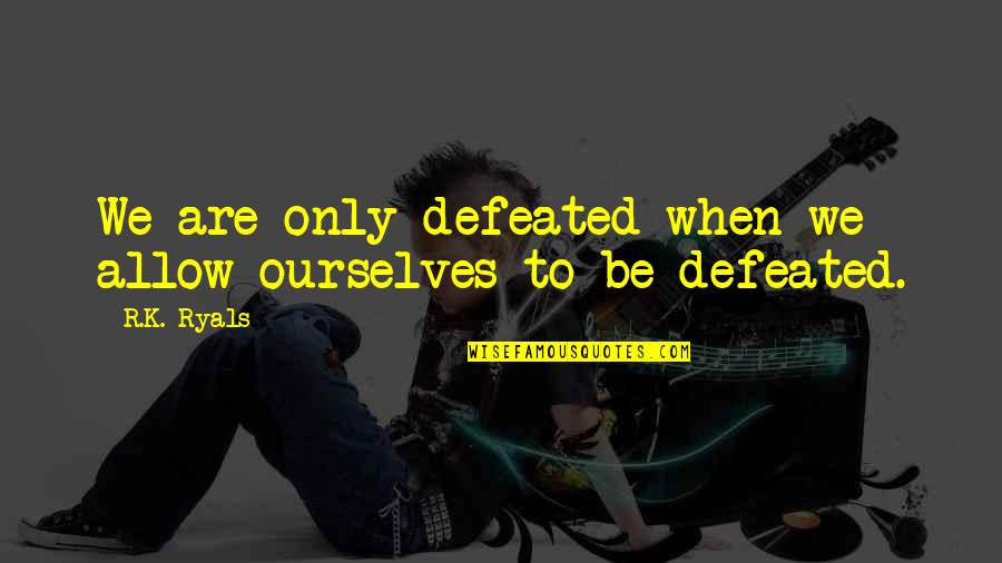 Surnaturel Serie Quotes By R.K. Ryals: We are only defeated when we allow ourselves