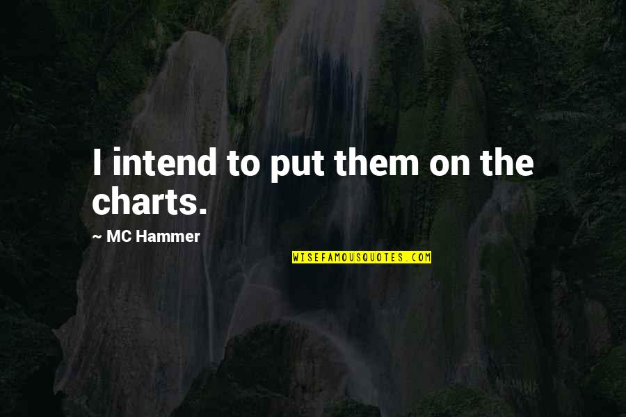Surotamabag Quotes By MC Hammer: I intend to put them on the charts. Surotamabag Quotes By MC Hammer: I intend to put them on the charts.
