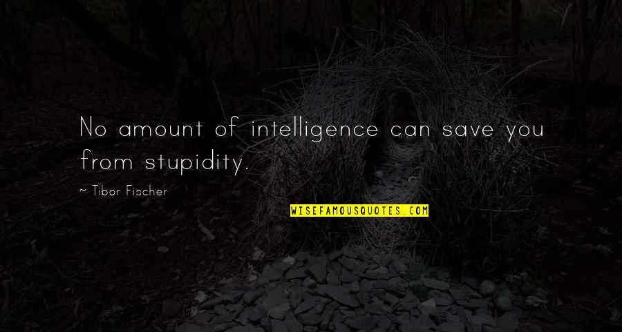 Surounds Quotes By Tibor Fischer: No amount of intelligence can save you from