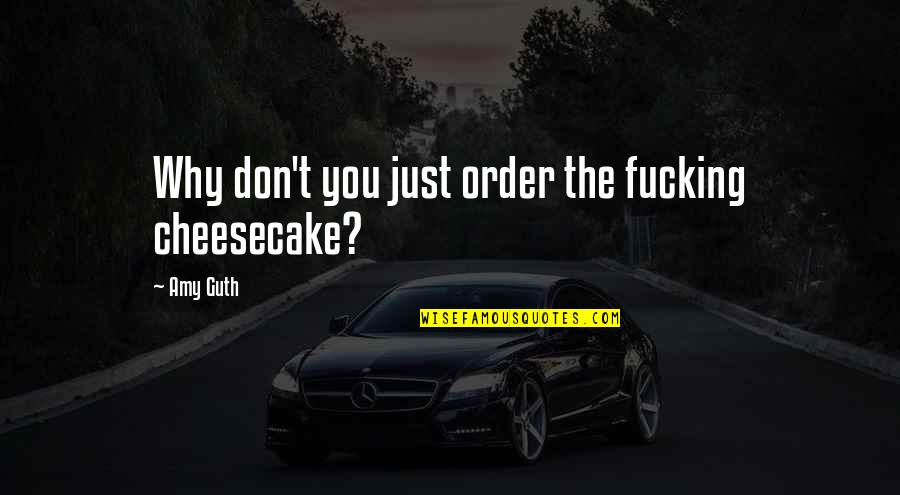 Surovell Firm Quotes By Amy Guth: Why don't you just order the fucking cheesecake?