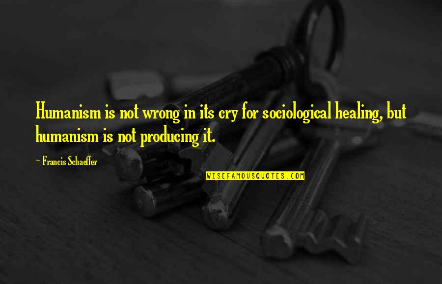 Surovell For Senate Quotes By Francis Schaeffer: Humanism is not wrong in its cry for Surovell For Senate Quotes By Francis Schaeffer: Humanism is not wrong in its cry for