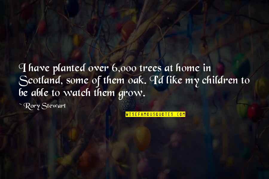 Surovell For Senate Quotes By Rory Stewart: I have planted over 6,000 trees at home Surovell For Senate Quotes By Rory Stewart: I have planted over 6,000 trees at home