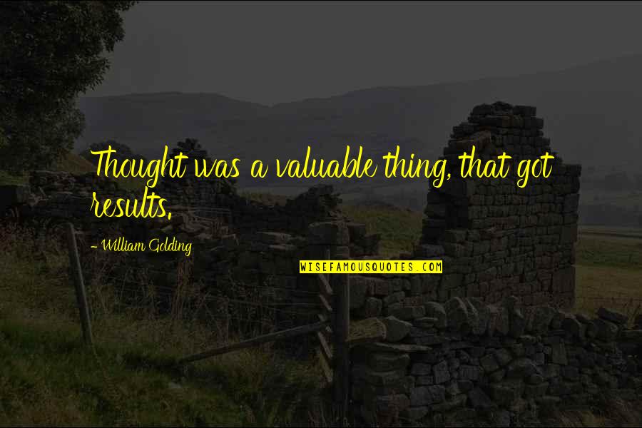 Surovell For Senate Quotes By William Golding: Thought was a valuable thing, that got results. Surovell For Senate Quotes By William Golding: Thought was a valuable thing, that got results.