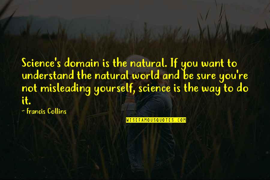 Surovost Znacenje Quotes By Francis Collins: Science's domain is the natural. If you want