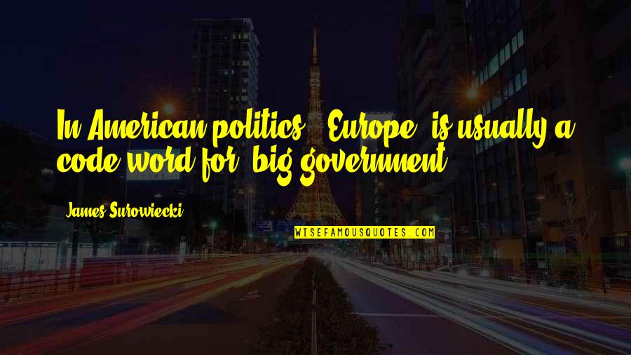 Surowiecki Quotes By James Surowiecki: In American politics, 'Europe' is usually a code Surowiecki Quotes By James Surowiecki: In American politics, 'Europe' is usually a code