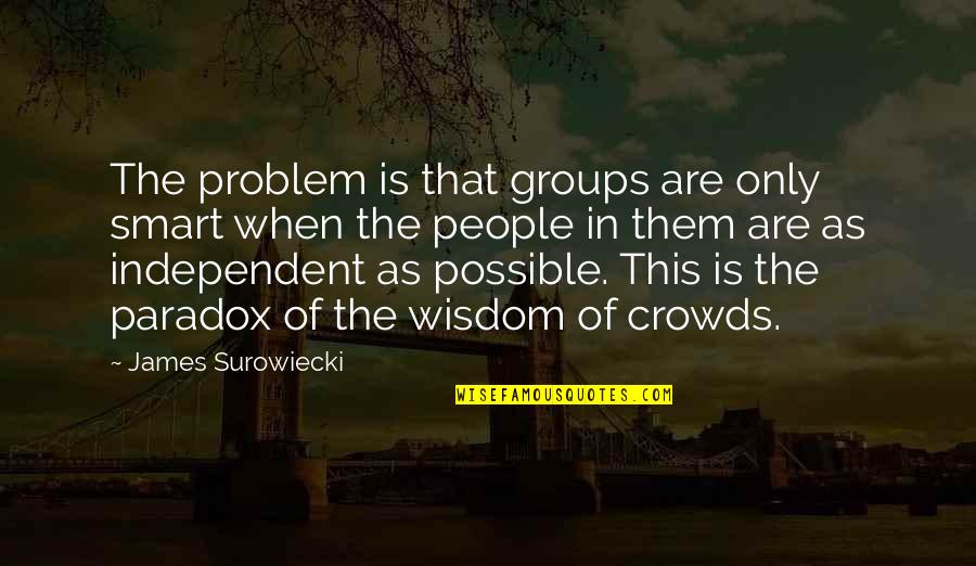 Surowiecki Quotes By James Surowiecki: The problem is that groups are only smart