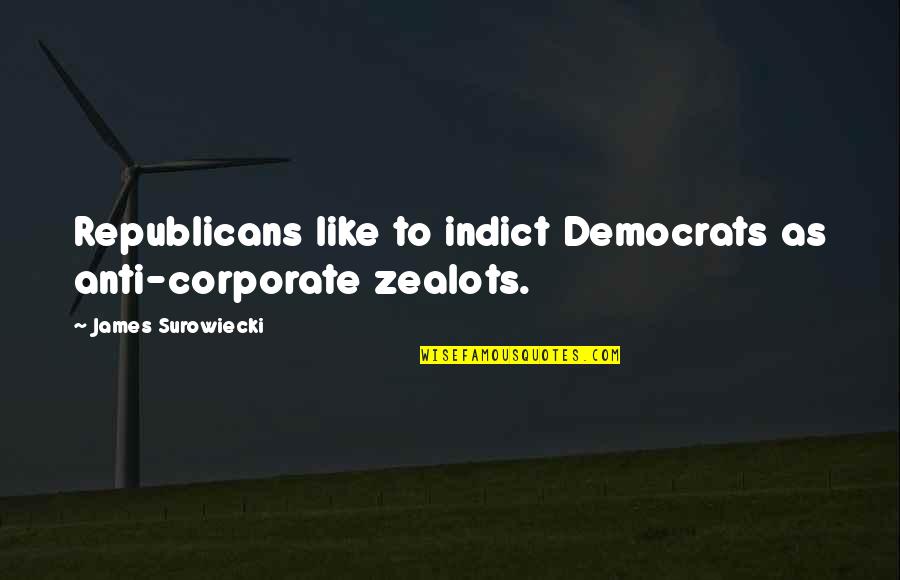 Surowiecki Quotes By James Surowiecki: Republicans like to indict Democrats as anti-corporate zealots. Surowiecki Quotes By James Surowiecki: Republicans like to indict Democrats as anti-corporate zealots.