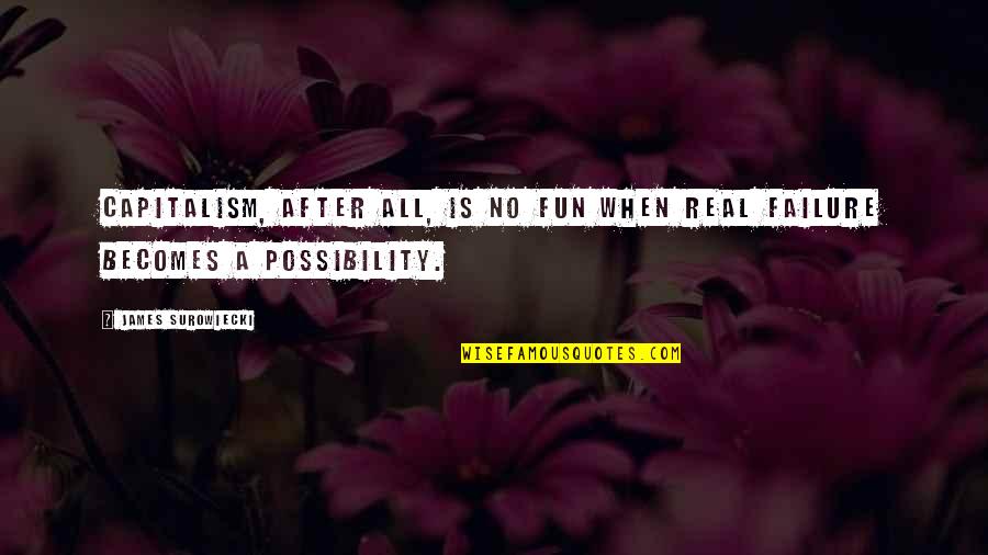 Surowiecki Quotes By James Surowiecki: Capitalism, after all, is no fun when real Surowiecki Quotes By James Surowiecki: Capitalism, after all, is no fun when real