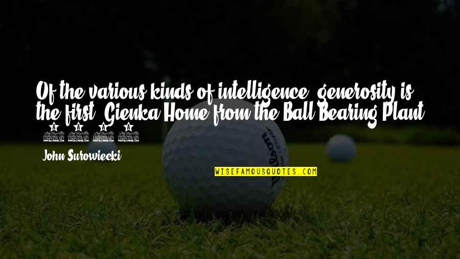 Surowiecki Quotes By John Surowiecki: Of the various kinds of intelligence, generosity is Surowiecki Quotes By John Surowiecki: Of the various kinds of intelligence, generosity is
