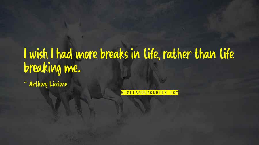 Surpass Quotes By Anthony Liccione: I wish I had more breaks in life, Surpass Quotes By Anthony Liccione: I wish I had more breaks in life,