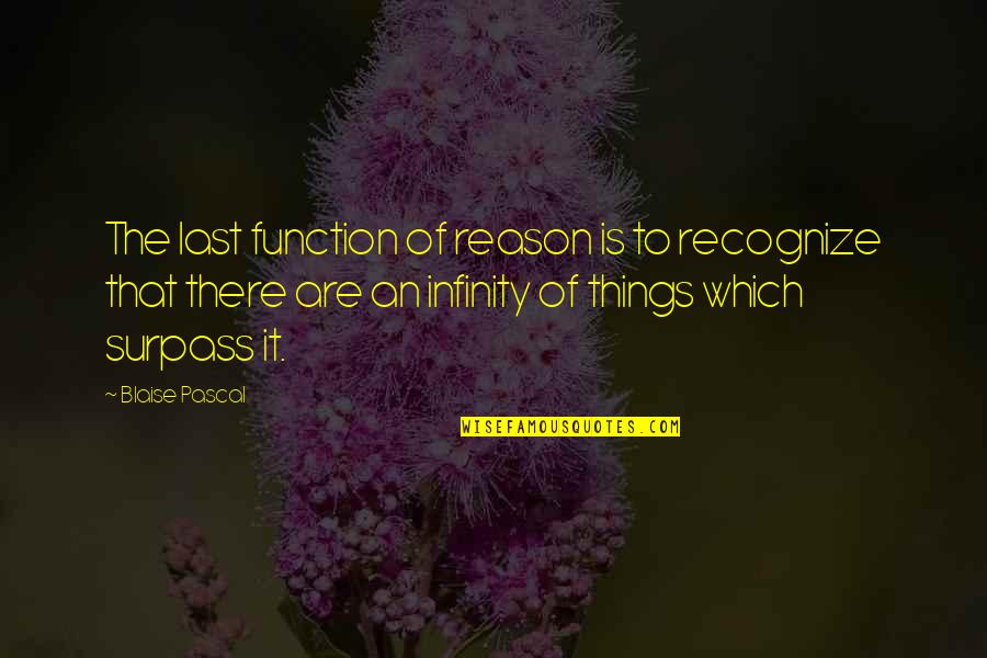 Surpass Quotes By Blaise Pascal: The last function of reason is to recognize Surpass Quotes By Blaise Pascal: The last function of reason is to recognize