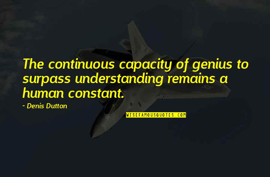 Surpass Quotes By Denis Dutton: The continuous capacity of genius to surpass understanding