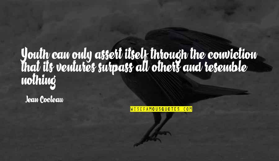 Surpass Quotes By Jean Cocteau: Youth can only assert itself through the conviction Surpass Quotes By Jean Cocteau: Youth can only assert itself through the conviction