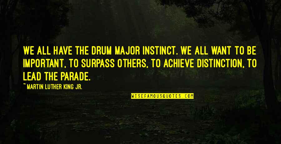 Surpass Quotes By Martin Luther King Jr.: We all have the drum major instinct. We Surpass Quotes By Martin Luther King Jr.: We all have the drum major instinct. We